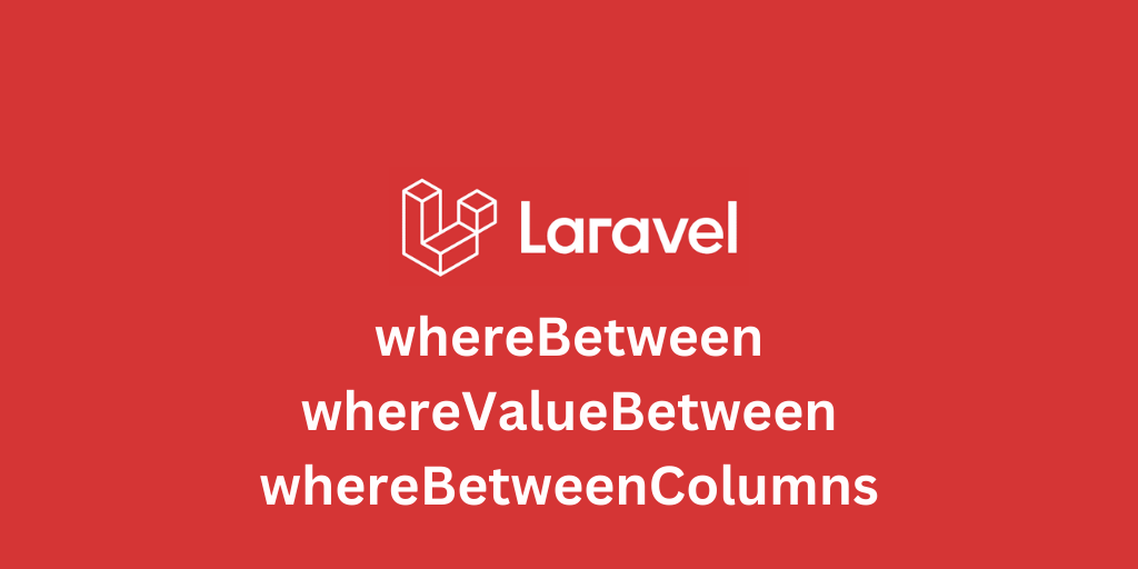 Laravel: whereBetween vs whereValueBetween vs whereBetweenColumns