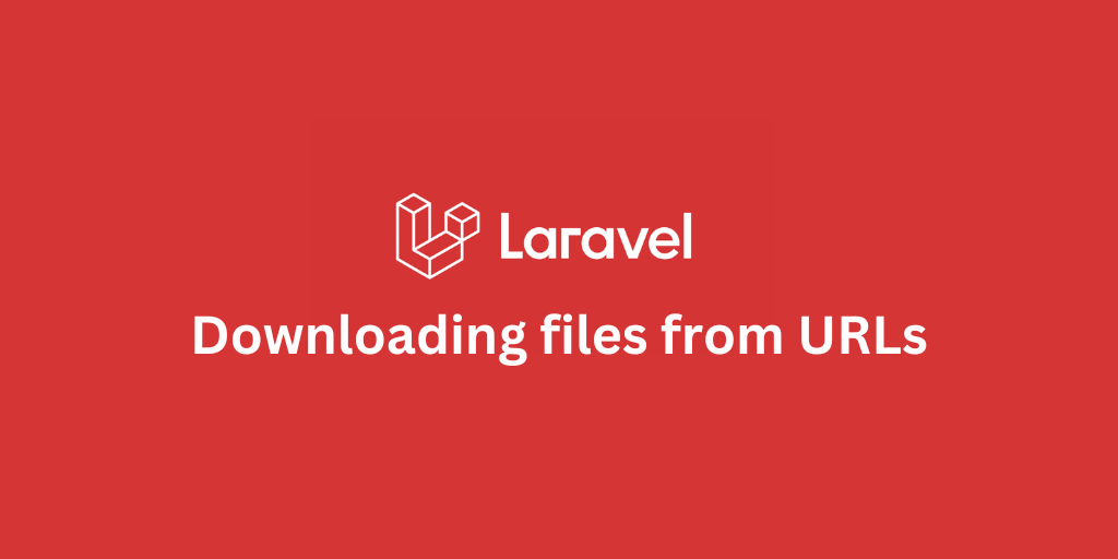Downloading files from URLs in Laravel