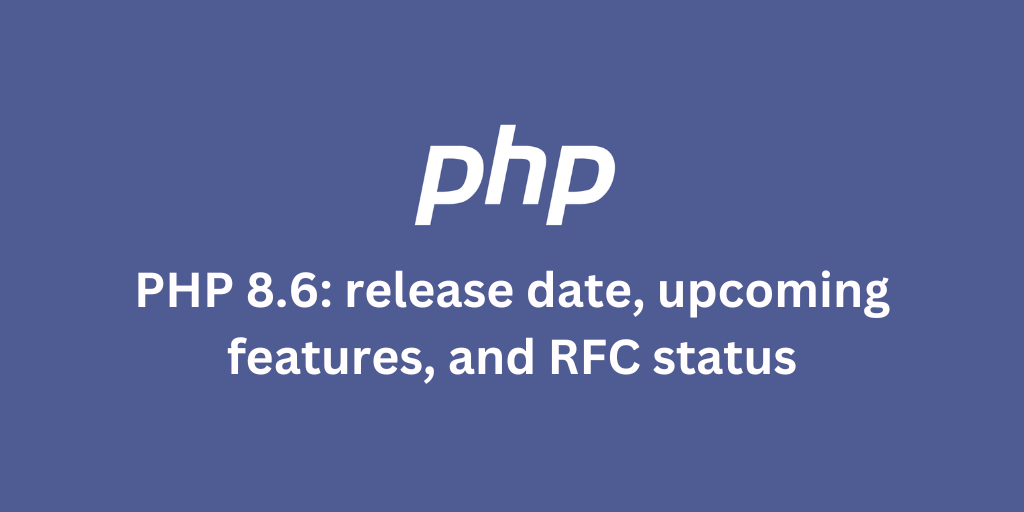 PHP 8.6 release date, upcoming features, and RFC status